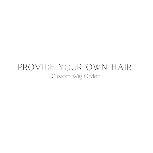 Provide Your Own Hair (Custom Wig Order)